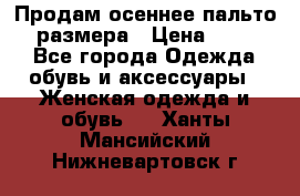 Продам осеннее пальто 44 размера › Цена ­ 1 500 - Все города Одежда, обувь и аксессуары » Женская одежда и обувь   . Ханты-Мансийский,Нижневартовск г.